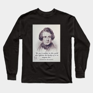 Charles Dickens portrait and quote: No one is useless in this world who lightens the burden of it for anyone else. Long Sleeve T-Shirt